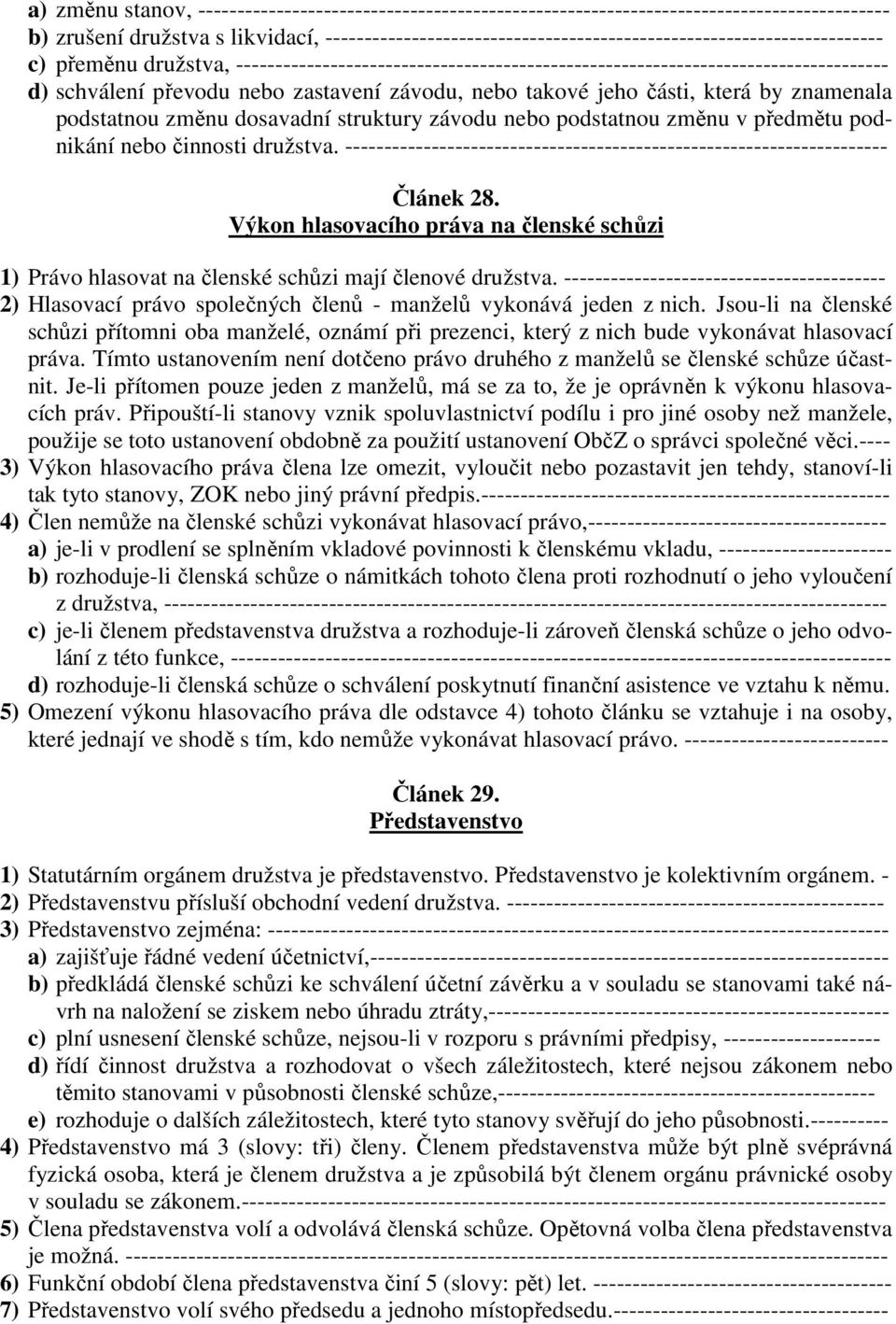 nebo zastavení závodu, nebo takové jeho části, která by znamenala podstatnou změnu dosavadní struktury závodu nebo podstatnou změnu v předmětu podnikání nebo činnosti družstva.