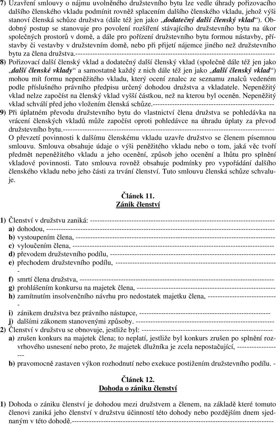 Obdobný postup se stanovuje pro povolení rozšíření stávajícího družstevního bytu na úkor společných prostorů v domě, a dále pro pořízení družstevního bytu formou nástavby, přístavby či vestavby v