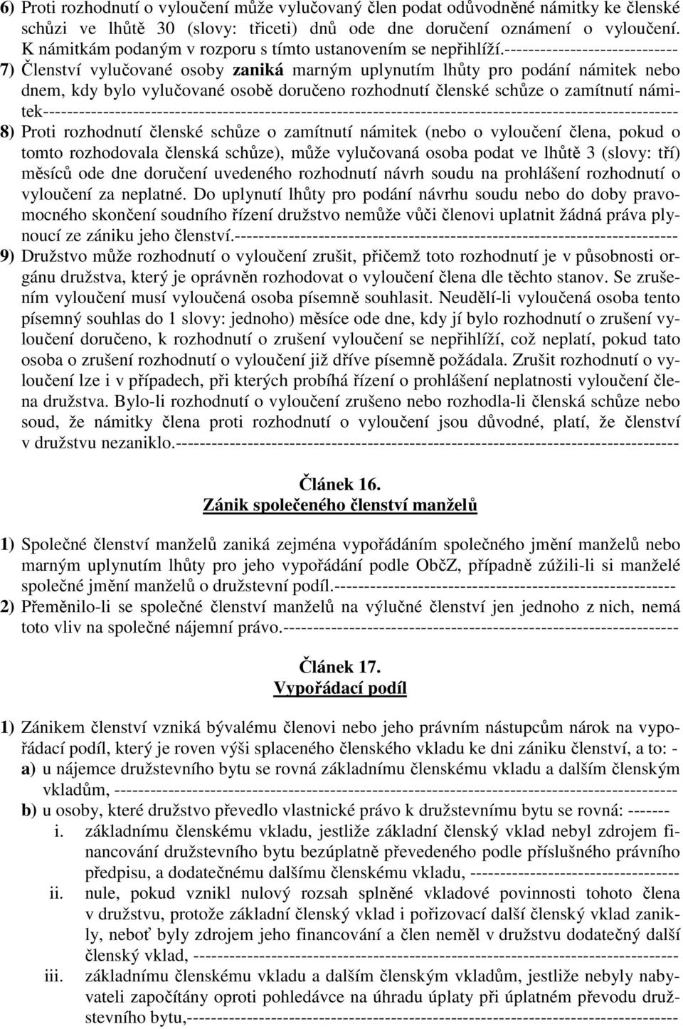 ----------------------------- 7) Členství vylučované osoby zaniká marným uplynutím lhůty pro podání námitek nebo dnem, kdy bylo vylučované osobě doručeno rozhodnutí členské schůze o zamítnutí námi-