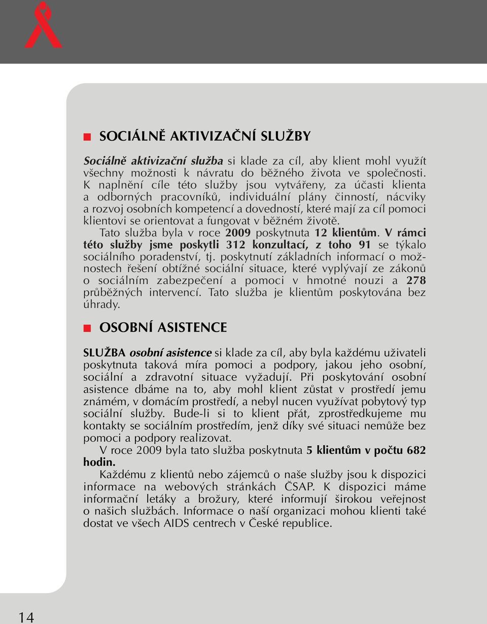 klientovi se orientovat a fungovat v bûïném Ïivotû. Tato sluïba byla v roce 2009 poskytnuta 12 klientûm.