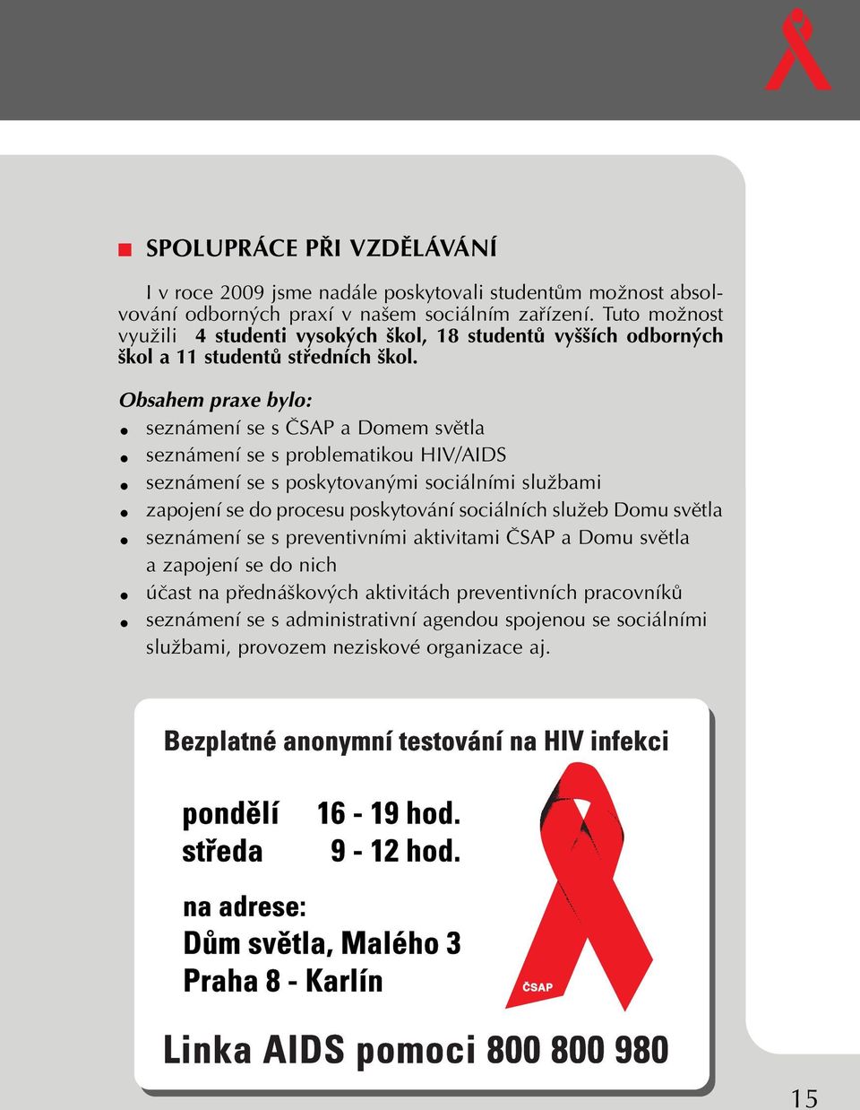 Obsahem praxe bylo: seznámení se s âsap a Domem svûtla seznámení se s problematikou HIV/AIDS seznámení se s poskytovan mi sociálními sluïbami zapojení se do procesu