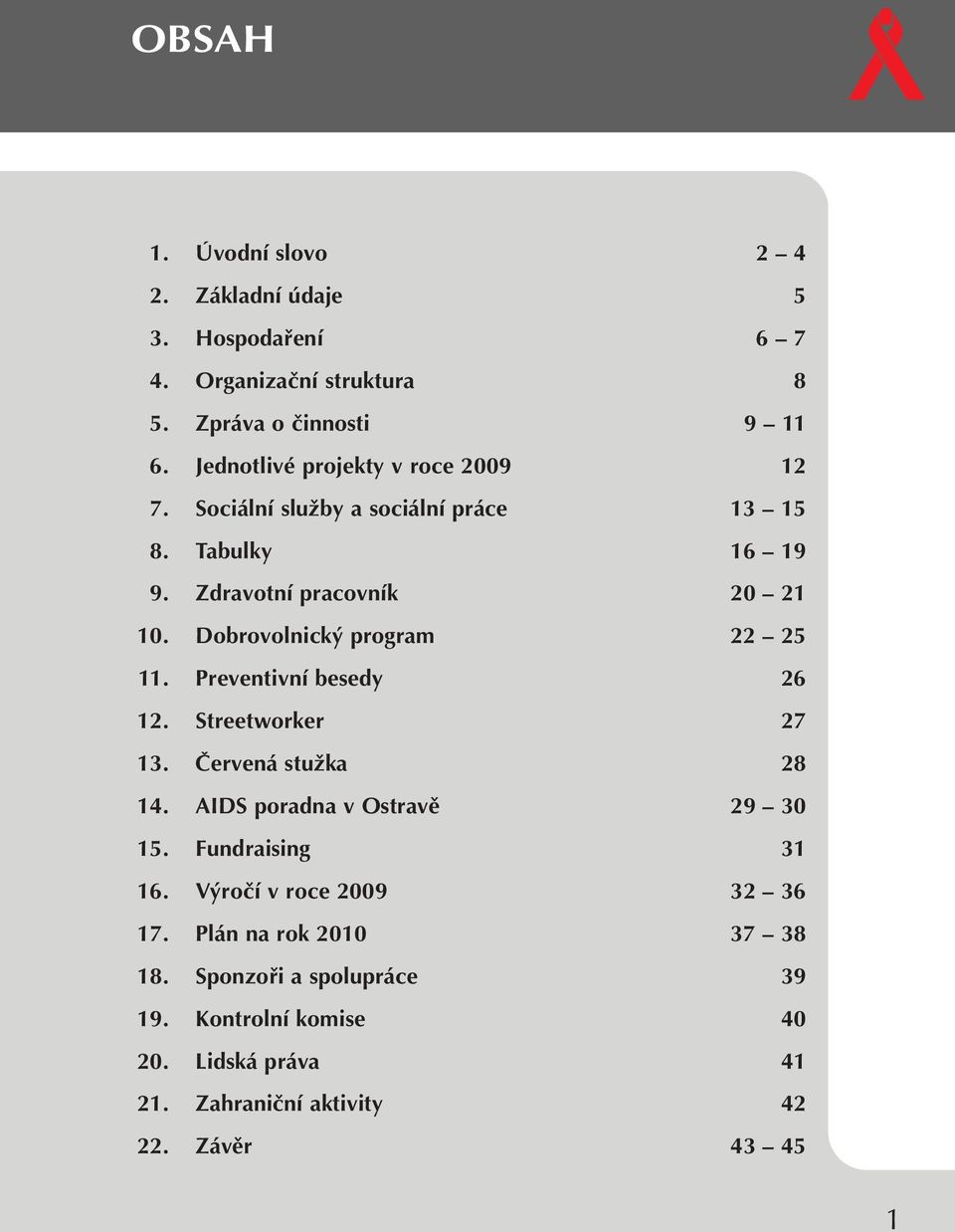 Dobrovolnick program 22 25 11. Preventivní besedy 26 12. Streetworker 27 13. âervená stuïka 28 14. AIDS poradna v Ostravû 29 30 15.