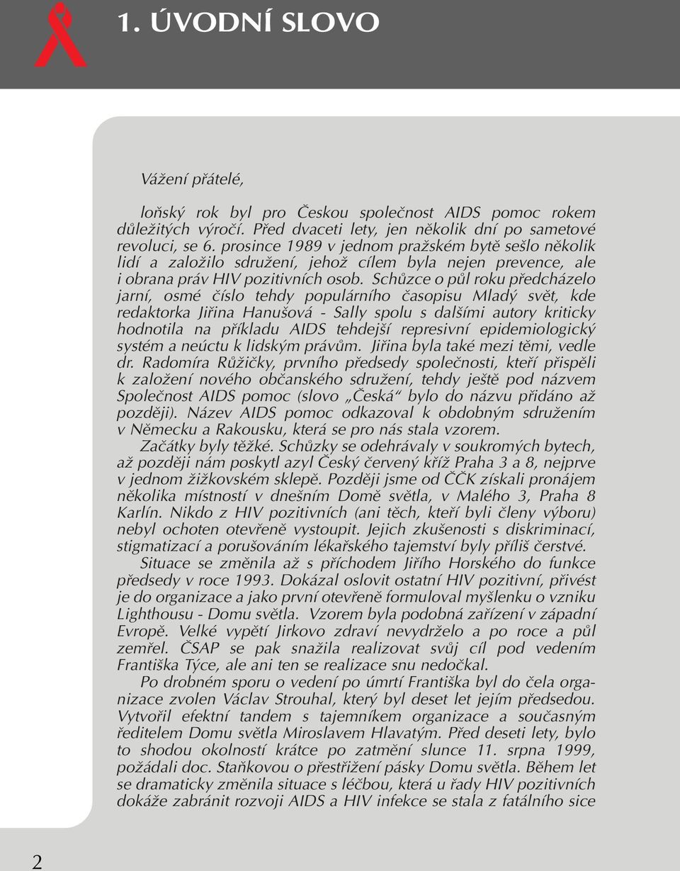 SchÛzce o pûl roku pfiedcházelo jarní, osmé ãíslo tehdy populárního ãasopisu Mlad svût, kde redaktorka Jifiina Hanu ová - Sally spolu s dal ími autory kriticky hodnotila na pfiíkladu AIDS tehdej í