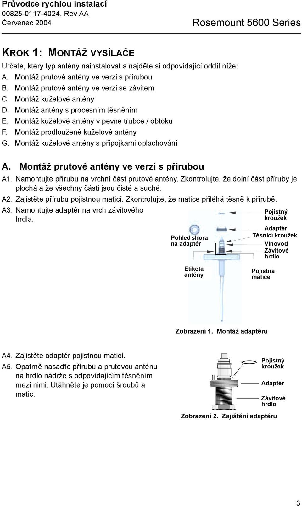 Montáž kuželové antény s přípojkami oplachování A. Montáž prutové antény ve verzi s přírubou A. Namontujte přírubu na vrchní část prutové antény.