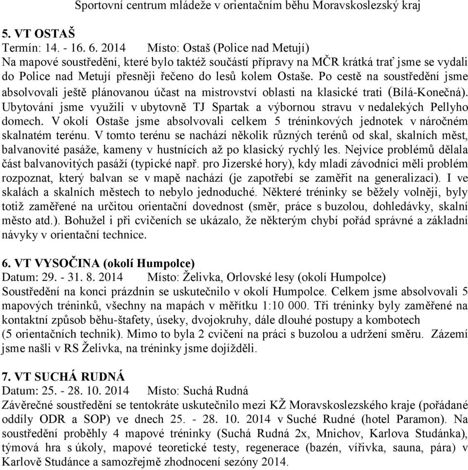 Po cestě na soustředění jsme absolvovali ještě plánovanou účast na mistrovství oblasti na klasické trati (Bílá-Konečná).