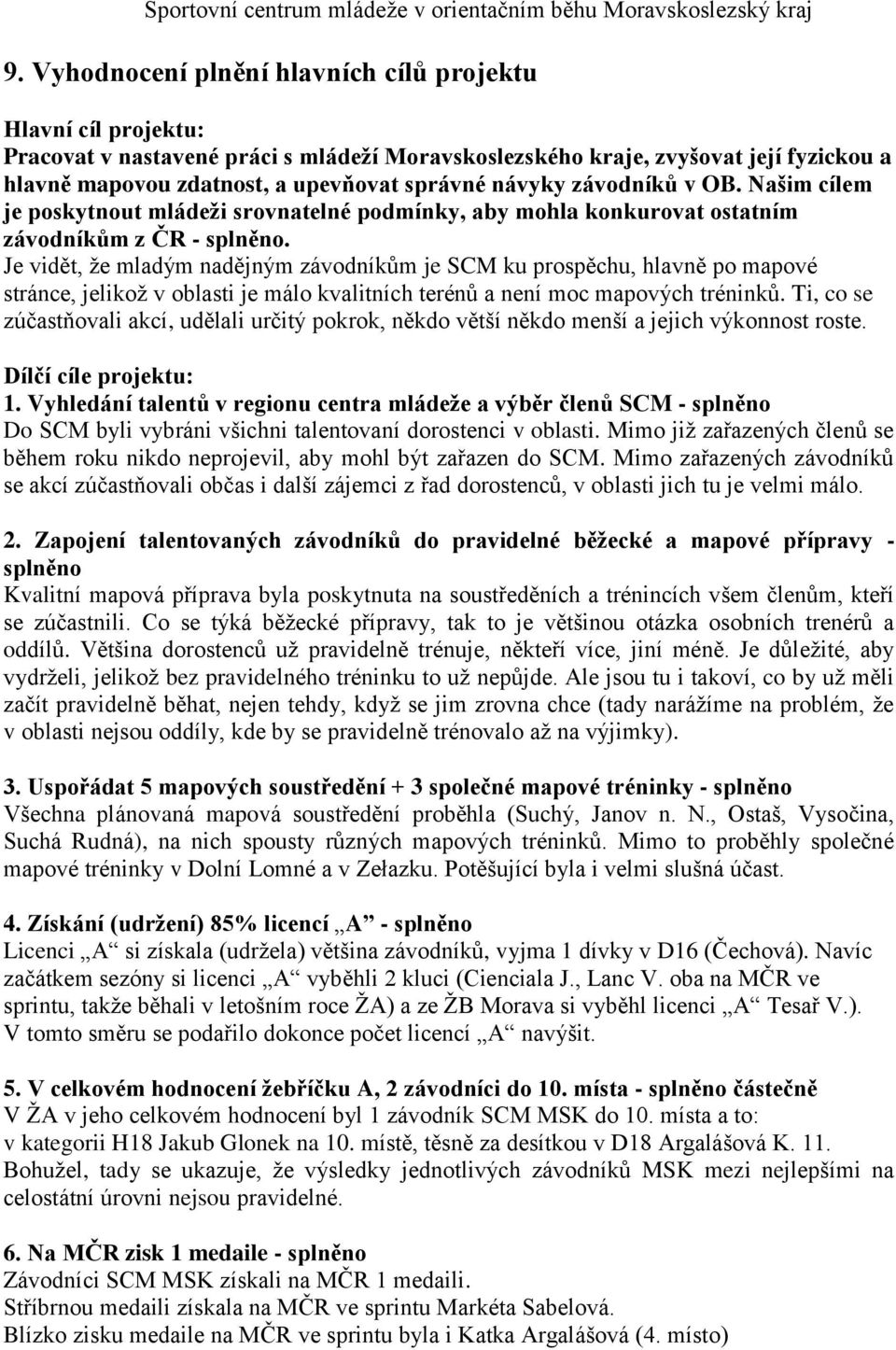 Je vidět, že mladým nadějným závodníkům je SCM ku prospěchu, hlavně po mapové stránce, jelikož v oblasti je málo kvalitních terénů a není moc mapových tréninků.