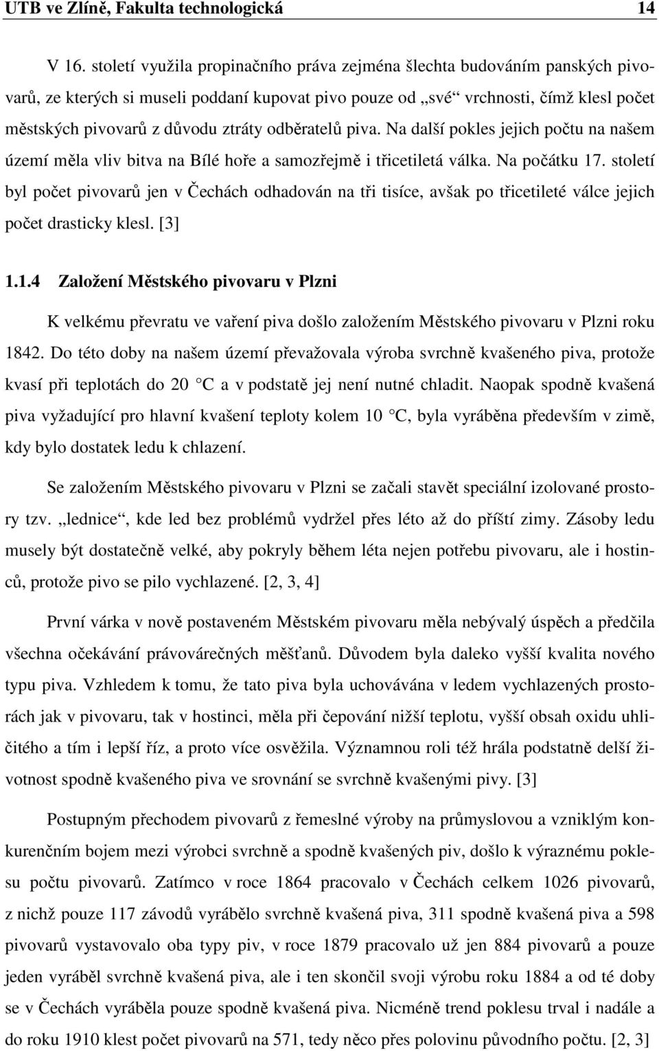 odběratelů piva. Na další pokles jejich počtu na našem území měla vliv bitva na Bílé hoře a samozřejmě i třicetiletá válka. Na počátku 17.