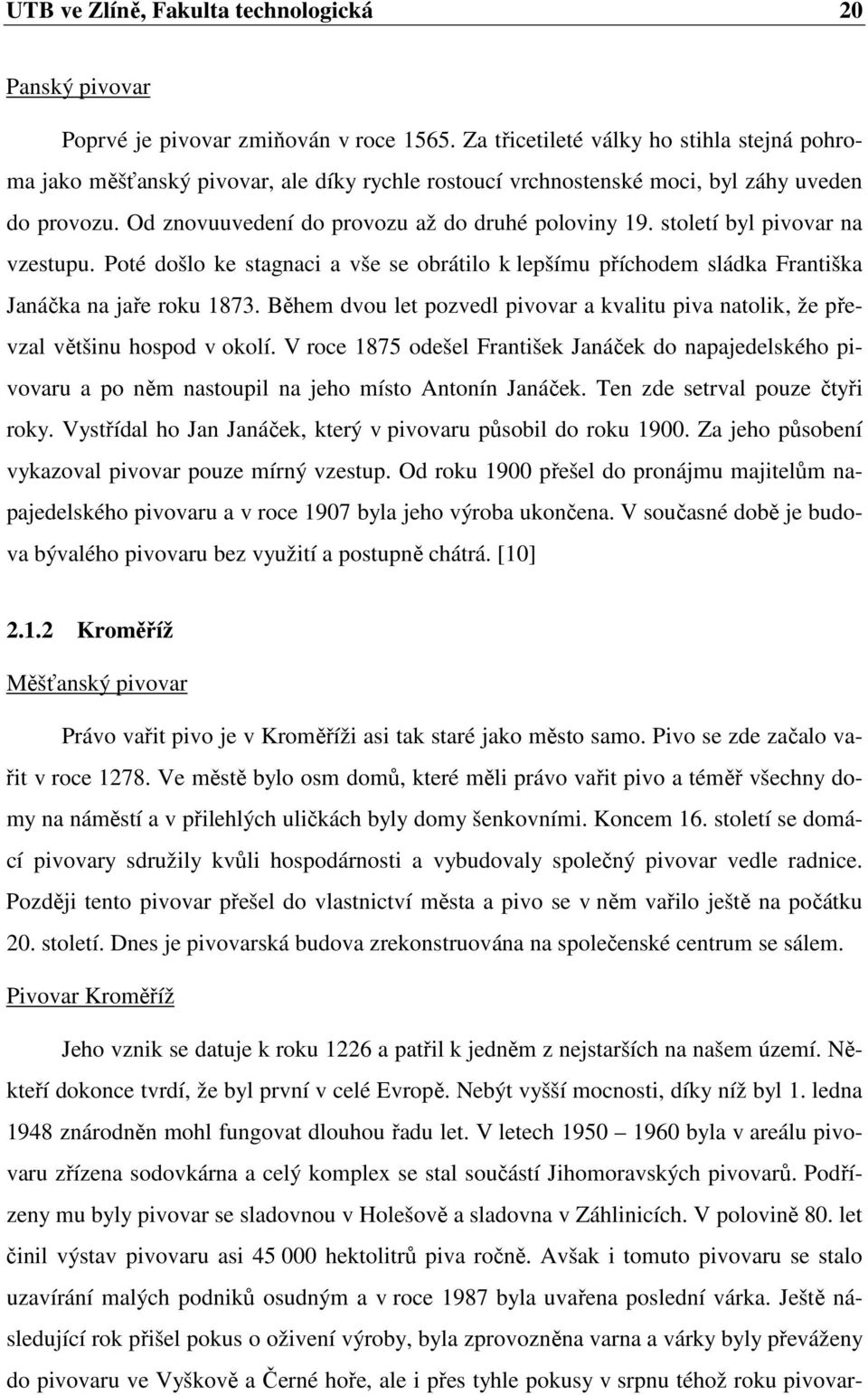 století byl pivovar na vzestupu. Poté došlo ke stagnaci a vše se obrátilo k lepšímu příchodem sládka Františka Janáčka na jaře roku 1873.