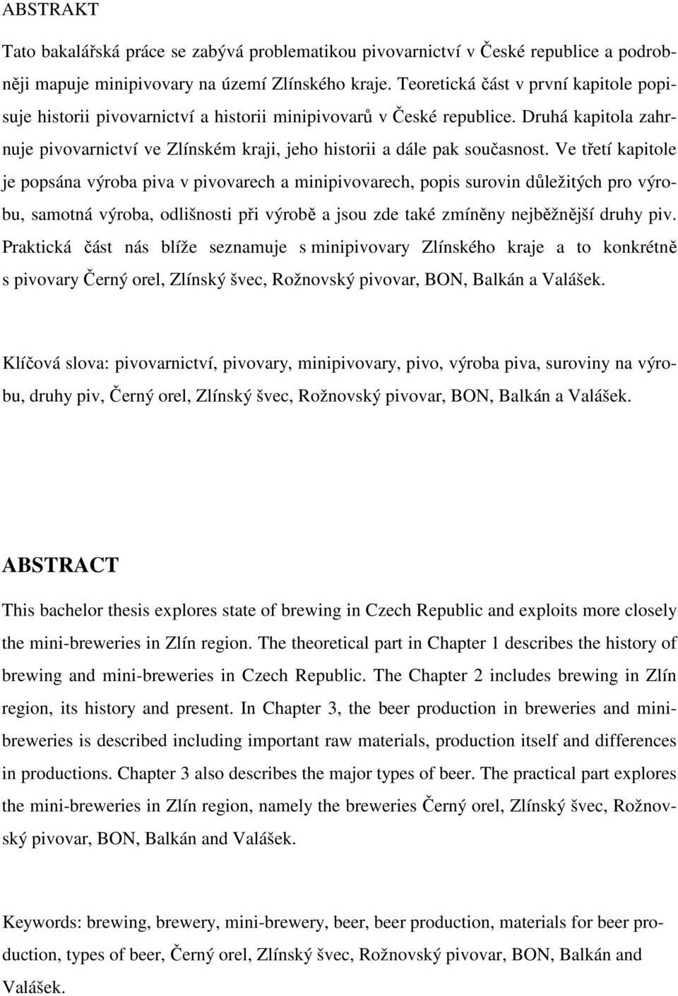 Druhá kapitola zahrnuje pivovarnictví ve Zlínském kraji, jeho historii a dále pak současnost.