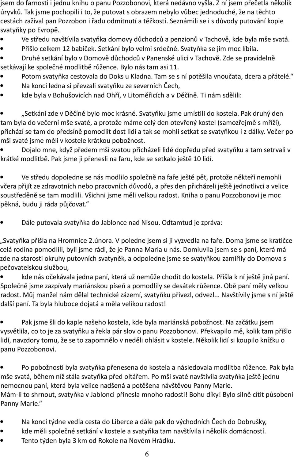 Ve středu navštívila svatyňka domovy důchodců a penzionů v Tachově, kde byla mše svatá. Přišlo celkem 12 babiček. Setkání bylo velmi srdečné. Svatyňka se jim moc líbila.