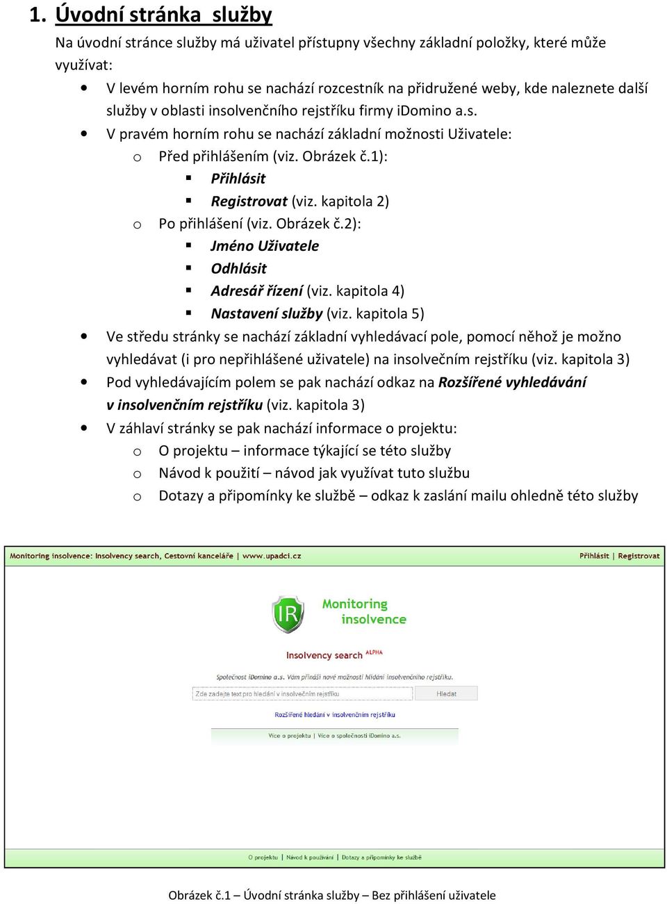 kapitola 2) o Po přihlášení (viz. Obrázek č.2): Jméno Uživatele Odhlásit Adresář řízení (viz. kapitola 4) Nastavení služby (viz.