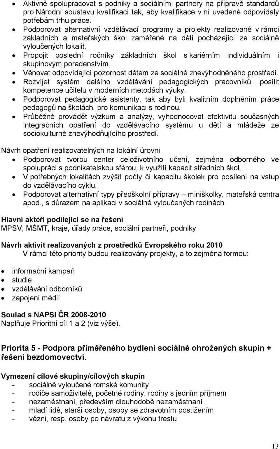 Propojit poslední ročníky základních škol s kariérním individuálním i skupinovým poradenstvím. Věnovat odpovídající pozornost dětem ze sociálně znevýhodněného prostředí.