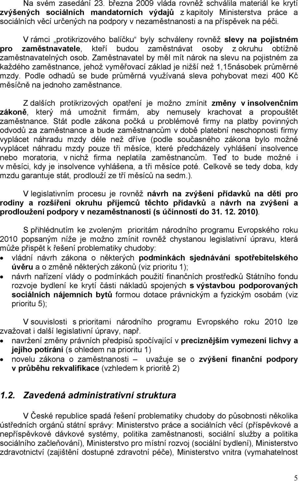 péči. V rámci protikrizového balíčku byly schváleny rovněž slevy na pojistném pro zaměstnavatele, kteří budou zaměstnávat osoby z okruhu obtížně zaměstnavatelných osob.