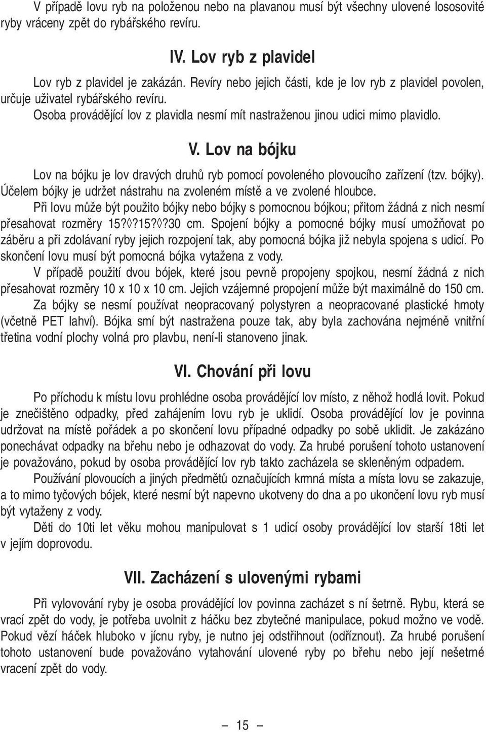 Lov na bójku Lov na bójku je lov drav ch druhû ryb pomocí povoleného plovoucího zafiízení (tzv. bójky). Úãelem bójky je udrïet nástrahu na zvoleném místû a ve zvolené hloubce.