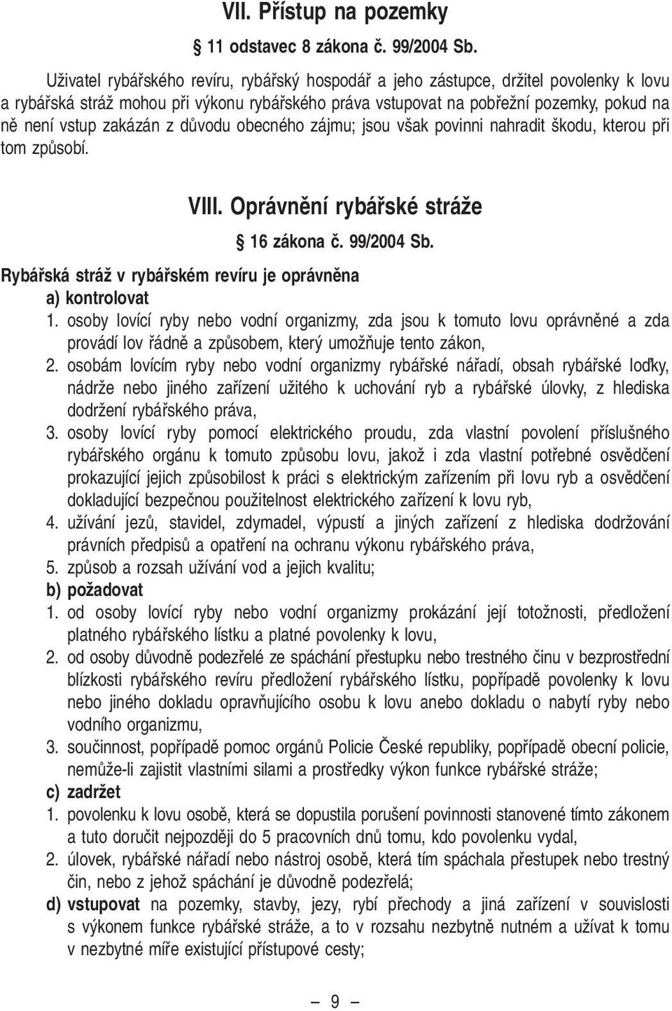 zakázán z dûvodu obecného zájmu; jsou v ak povinni nahradit kodu, kterou pfii tom zpûsobí. VIII. Oprávnûní rybáfiské stráïe 16 zákona ã. 99/2004 Sb.