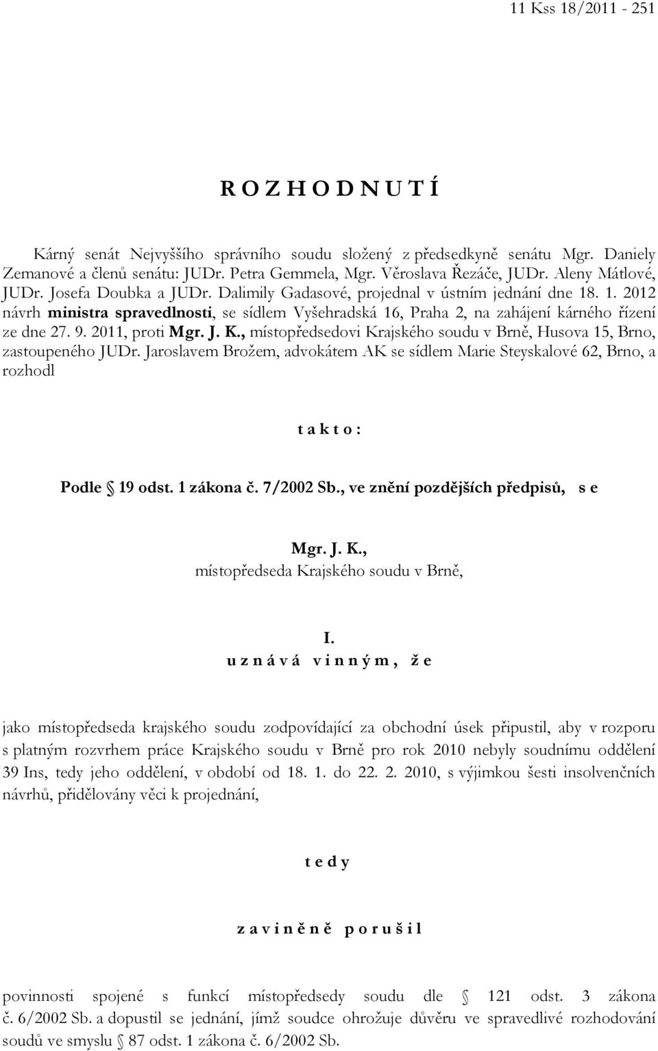 . 1. 2012 návrh ministra spravedlnosti, se sídlem Vyšehradská 16, Praha 2, na zahájení kárného řízení ze dne 27. 9. 2011, proti Mgr. J. K.