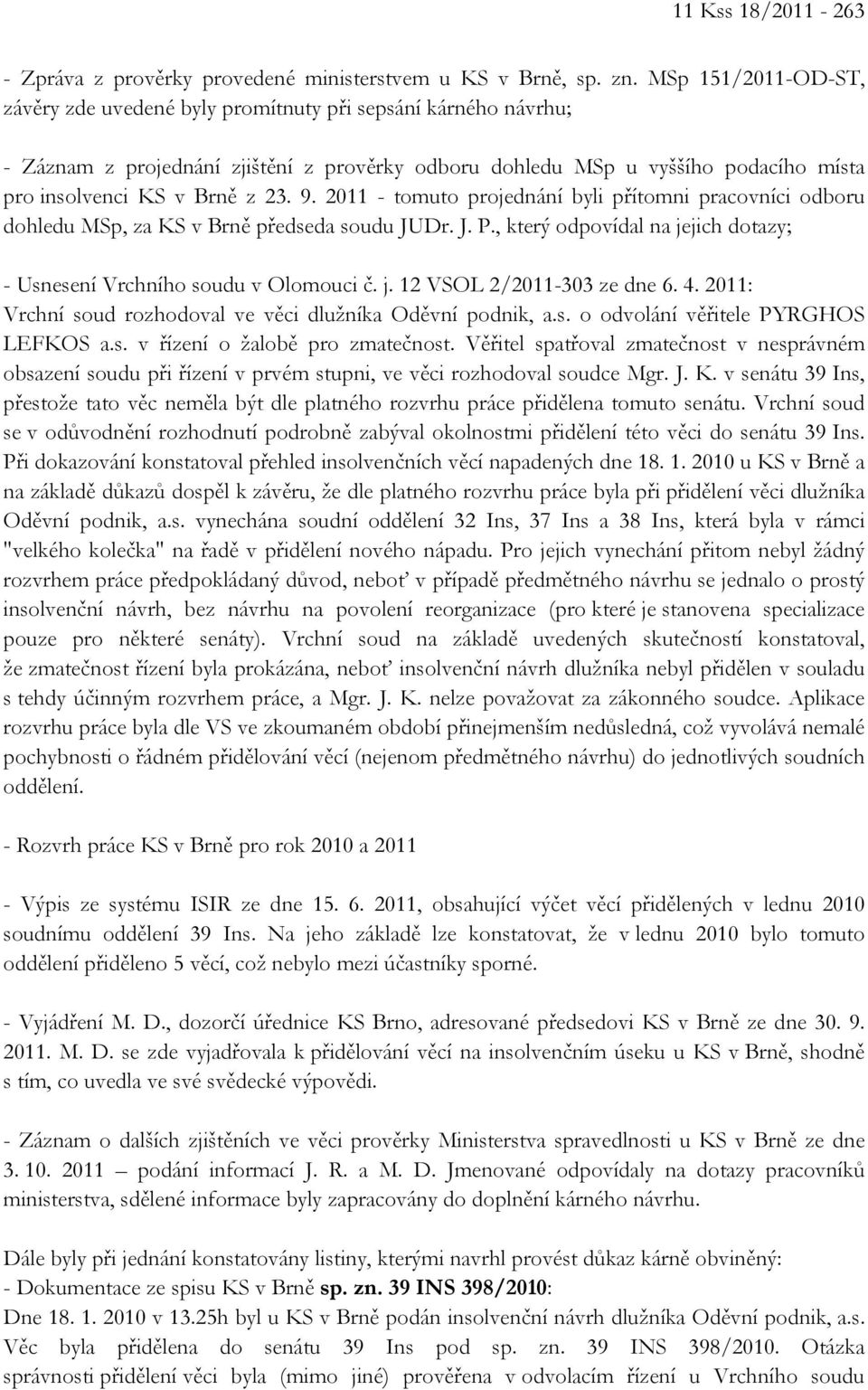 9. 2011 - tomuto projednání byli přítomni pracovníci odboru dohledu MSp, za KS v Brně předseda soudu JUDr. J. P., který odpovídal na jejich dotazy; - Usnesení Vrchního soudu v Olomouci č. j. 12 VSOL 2/2011-303 ze dne 6.