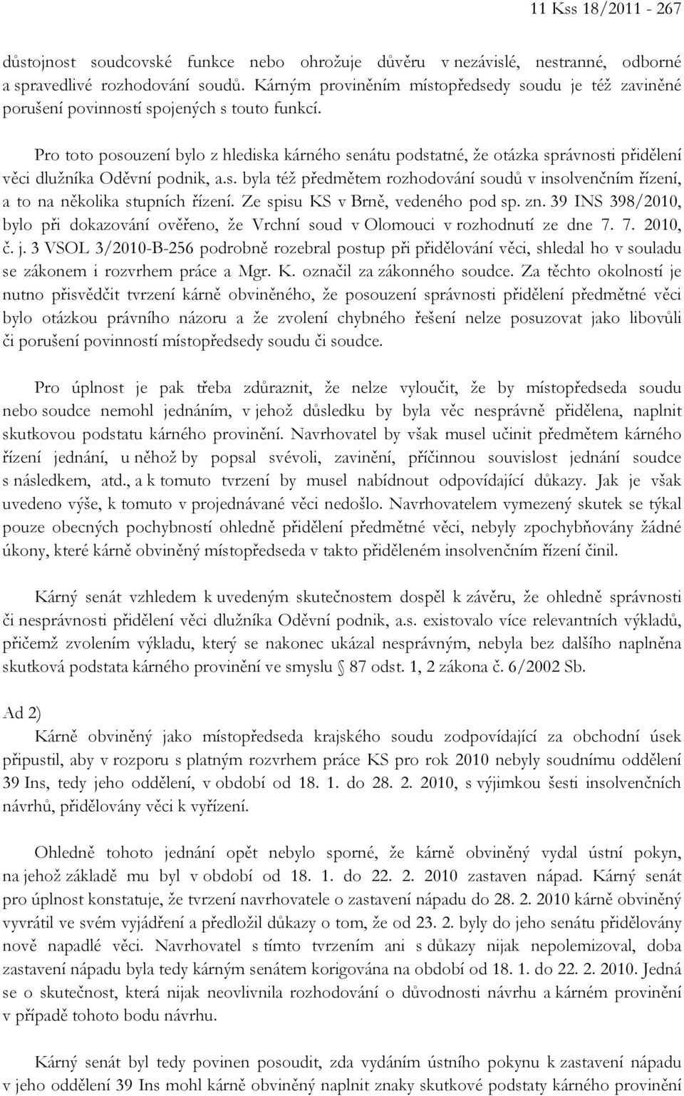 Pro toto posouzení bylo z hlediska kárného senátu podstatné, že otázka správnosti přidělení věci dlužníka Oděvní podnik, a.s. byla též předmětem rozhodování soudů v insolvenčním řízení, a to na několika stupních řízení.