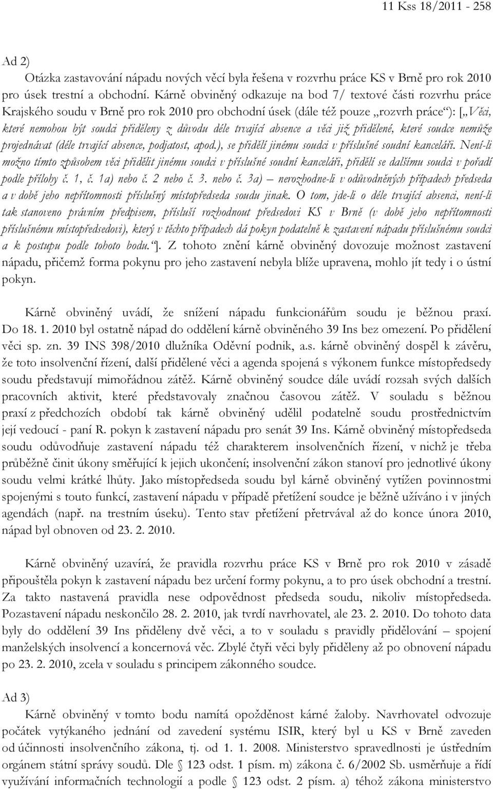 déle trvající absence a věci již přidělené, které soudce nemůže projednávat (déle trvající absence, podjatost, apod.), se přidělí jinému soudci v příslušné soudní kanceláři.