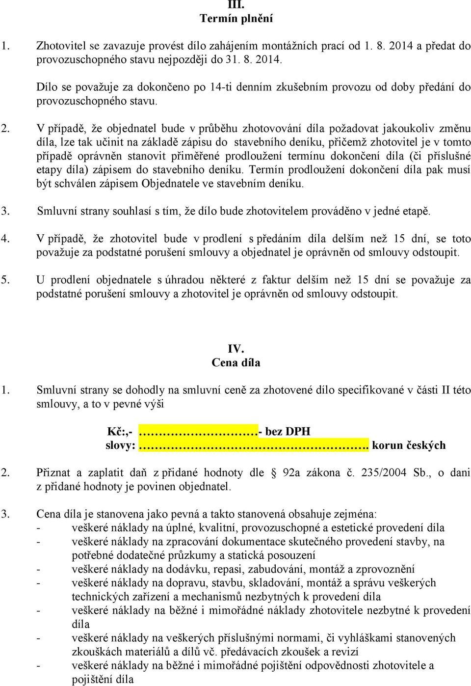 14. Dílo se považuje za dokončeno po 14-ti denním zkušebním provozu od doby předání do provozuschopného stavu. 2.