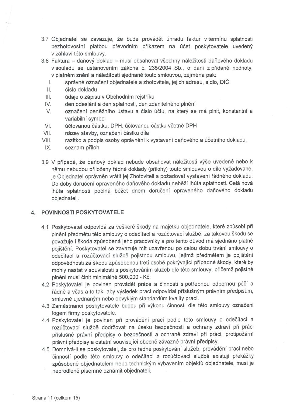 , o dani z piidan6 hodnoty, v platn6m zn6ni a n6le2itosti sjednan6 touto smlouvou, zejm6na pak: L spr6vn6 oznadeni objednatele a zhotovitele, jejich adresu, sfdlo, Dle ll. 6islo dokladu lll.