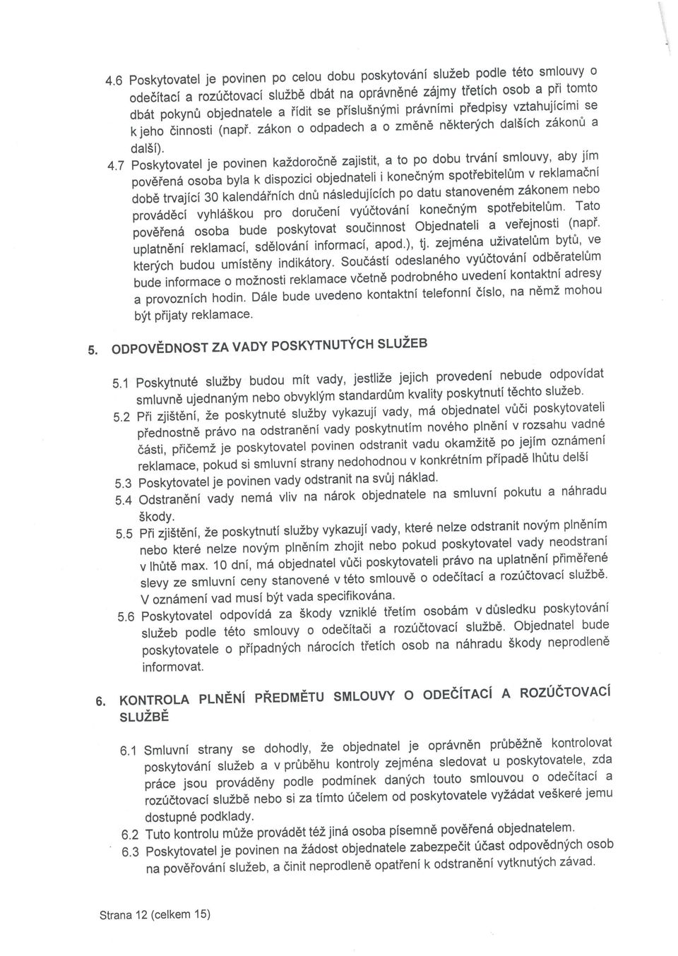 7 poskytovatel je povinen kazdoro6n6 zajistit, a to po dobu trv6ni smlouvy' aby jim pov6ien6 osoba byla k dispozici onjednateli i kone6nfm spotiebitel0m v reklamadni dobd trvajici 30 kajendainich