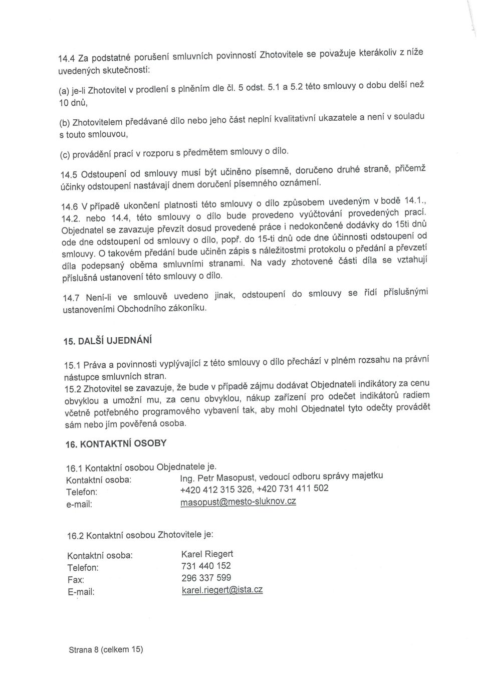 o dilo' 14.5 Odstoupeni od smlouvy musl bft u6in6no pisemn6, doruceno druh6 stran, pii6em2 0dinky odstoupeni nastsvajf dnem dorudeni pisemn6hozn6men[. 14.6 Vpiipade ukoncenl platnosti t6to smlouvy o dilo zpfrsobem uvedenlm vbod6 14'1'' 14.