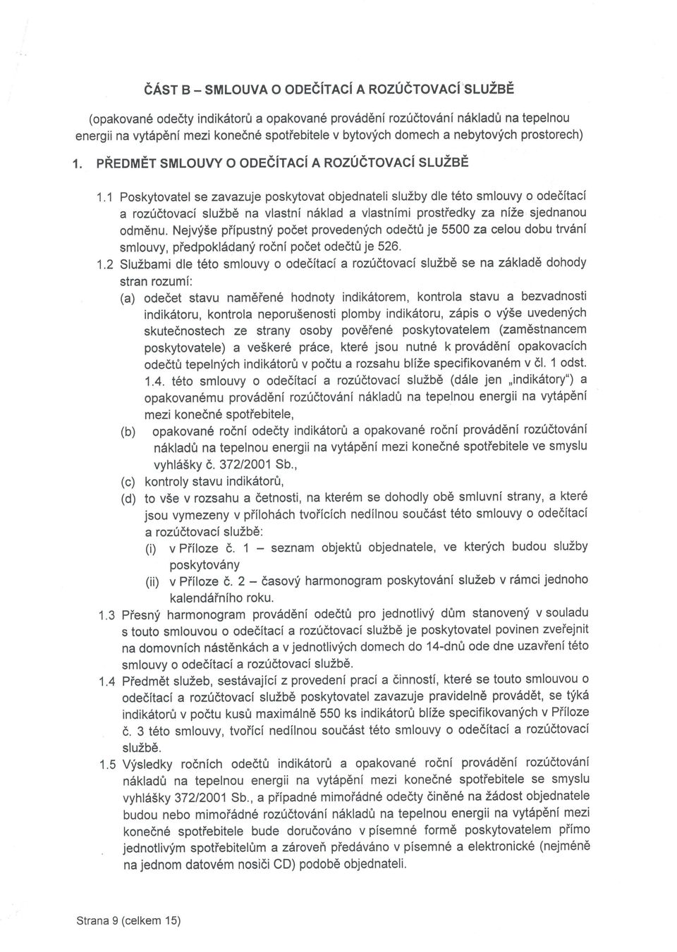 1Poskytovatel se zavazuje poskytovat objednateli sluzby dle t6to smlouvy o odedltacl a roz06tovaci sluzb6 na vlastni n:iklad a vlastnimi prostiedky za nihe sjednanou odm6nu.