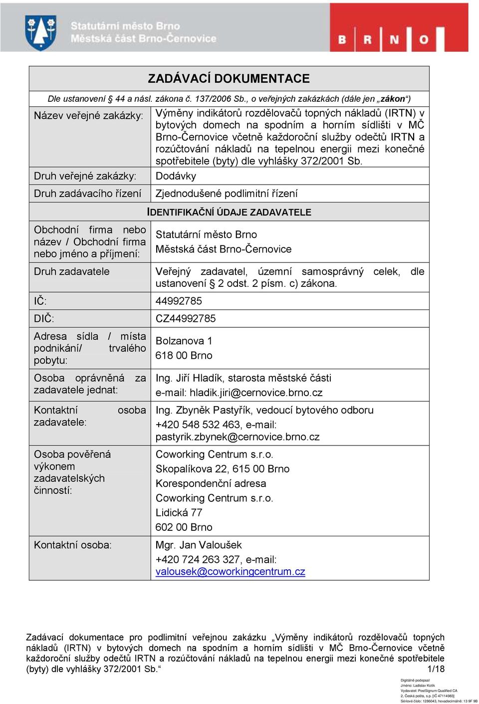 44992785 DIČ: Adresa sídla / místa podnikání/ trvalého pobytu: Osoba oprávněná za zadavatele jednat: Kontaktní zadavatele: Osoba pověřená výkonem zadavatelských činností: Kontaktní osoba: osoba