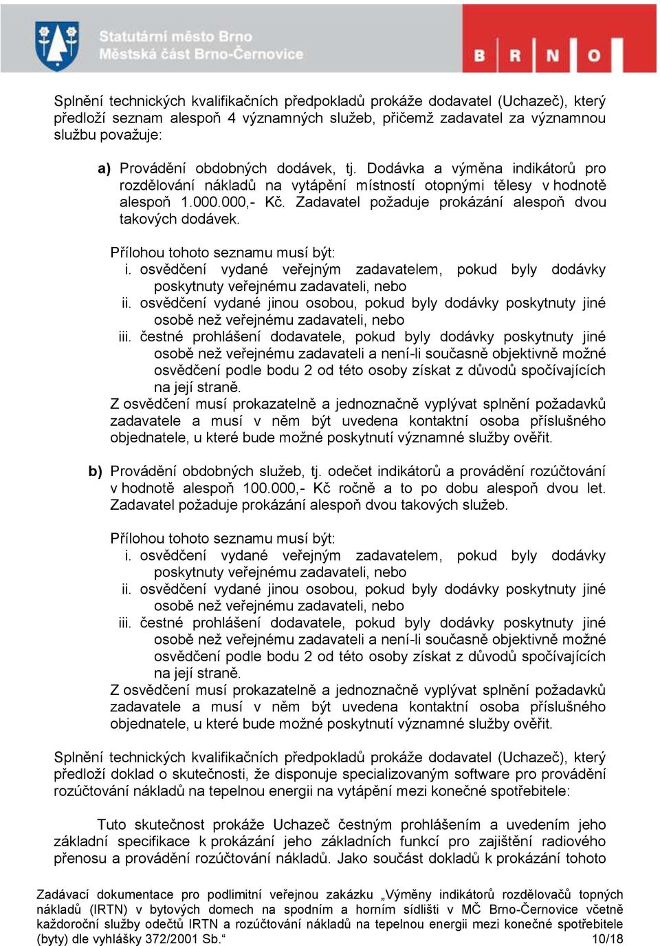 Přílohou tohoto seznamu musí být: i. osvědčení vydané veřejným zadavatelem, pokud byly dodávky poskytnuty veřejnému zadavateli, nebo ii.