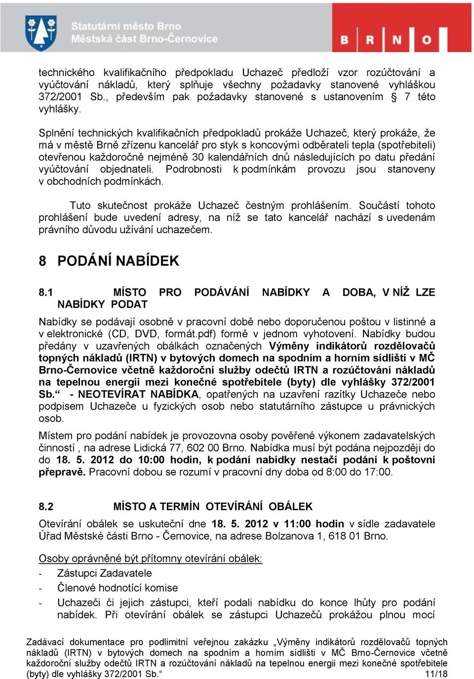 Splnění technických kvalifikačních předpokladů prokáže Uchazeč, který prokáže, že má v městě Brně zřízenu kancelář pro styk s koncovými odběrateli tepla (spotřebiteli) otevřenou každoročně nejméně 30