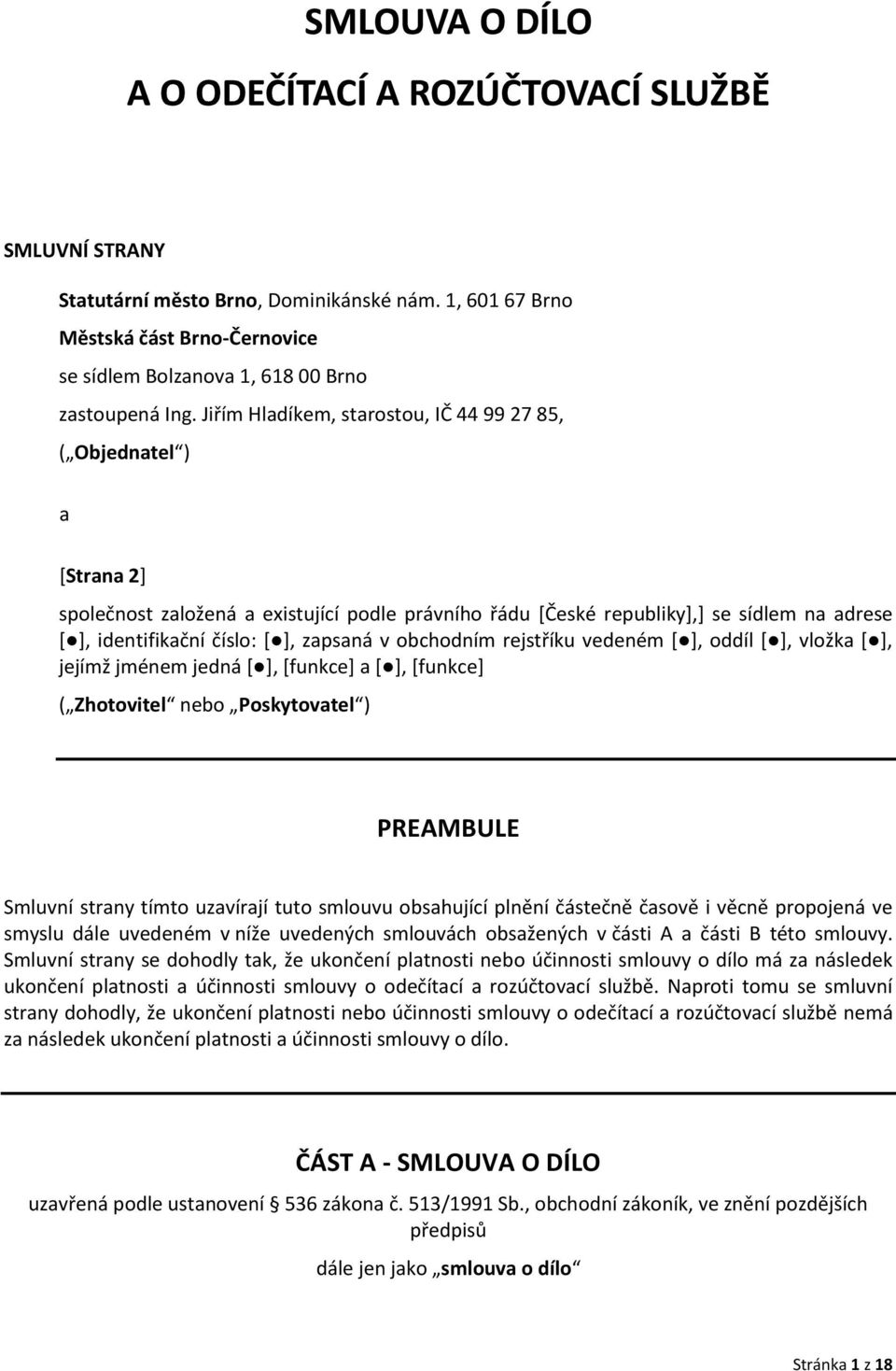 zapsaná v obchodním rejstříku vedeném [ ], oddíl [ ], vložka [ ], jejímž jménem jedná [ ], [funkce] a [ ], [funkce] ( Zhotovitel nebo Poskytovatel ) PREAMBULE Smluvní strany tímto uzavírají tuto