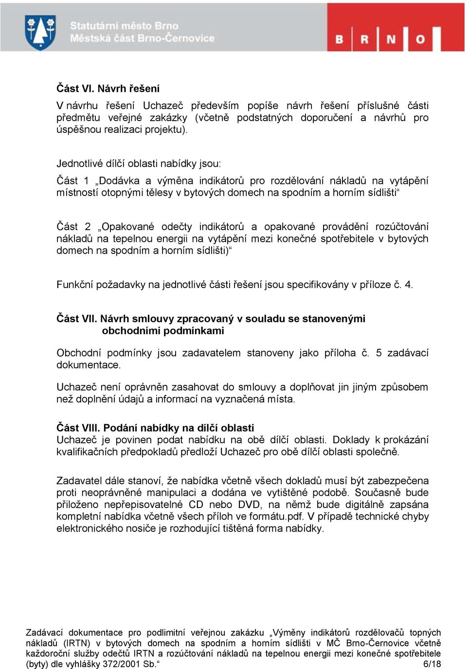 odečty indikátorů a opakované provádění rozúčtování nákladů na tepelnou energii na vytápění mezi konečné spotřebitele v bytových domech na spodním a horním sídlišti) Funkční požadavky na jednotlivé