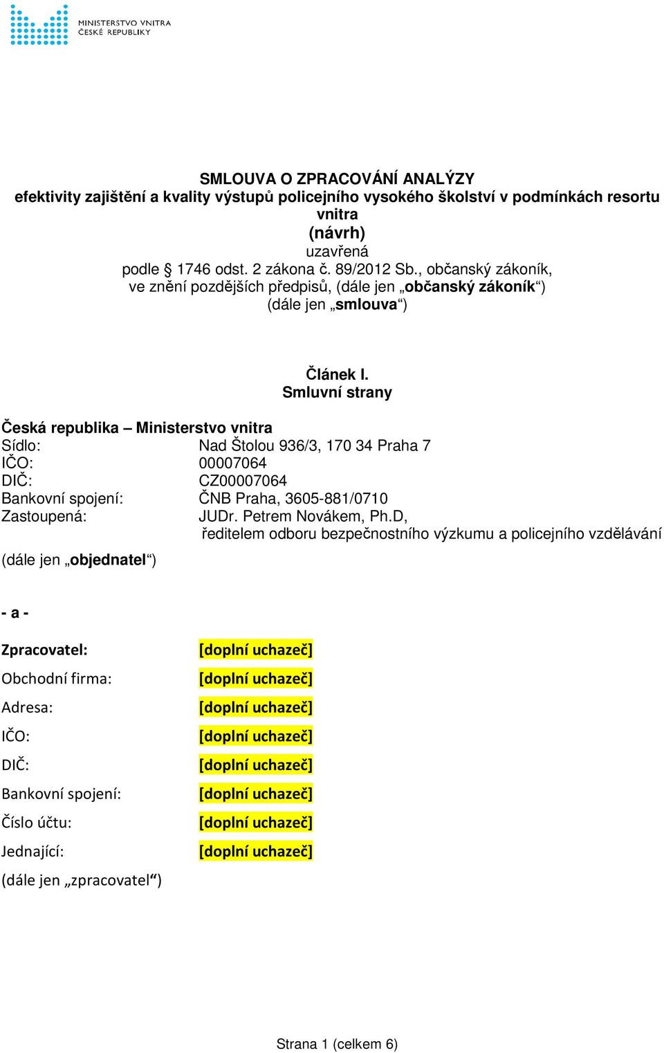 Smluvní strany Česká republika Ministerstvo vnitra Sídlo: Nad Štolou 936/3, 170 34 Praha 7 IČO: 00007064 DIČ: CZ00007064 Bankovní spojení: ČNB Praha, 3605-881/0710 Zastoupená: