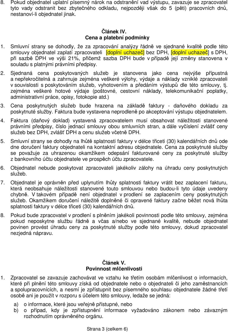 Smluvní strany se dohodly, že za zpracování analýzy řádně ve sjednané kvalitě podle této smlouvy objednatel zaplatí zpracovateli bez DPH, s DPH, při sazbě DPH ve výši 21%, přičemž sazba DPH bude v