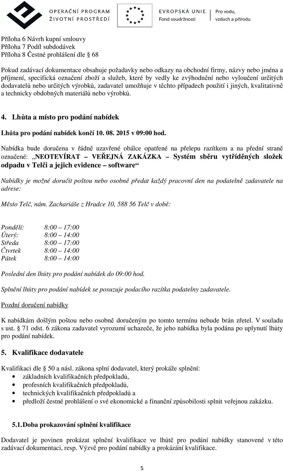 technicky obdobných materiálů nebo výrobků. 4. Lhůta a místo pro podání nabídek Lhůta pro podání nabídek končí 10. 08. 2015 v 09:00 hod.