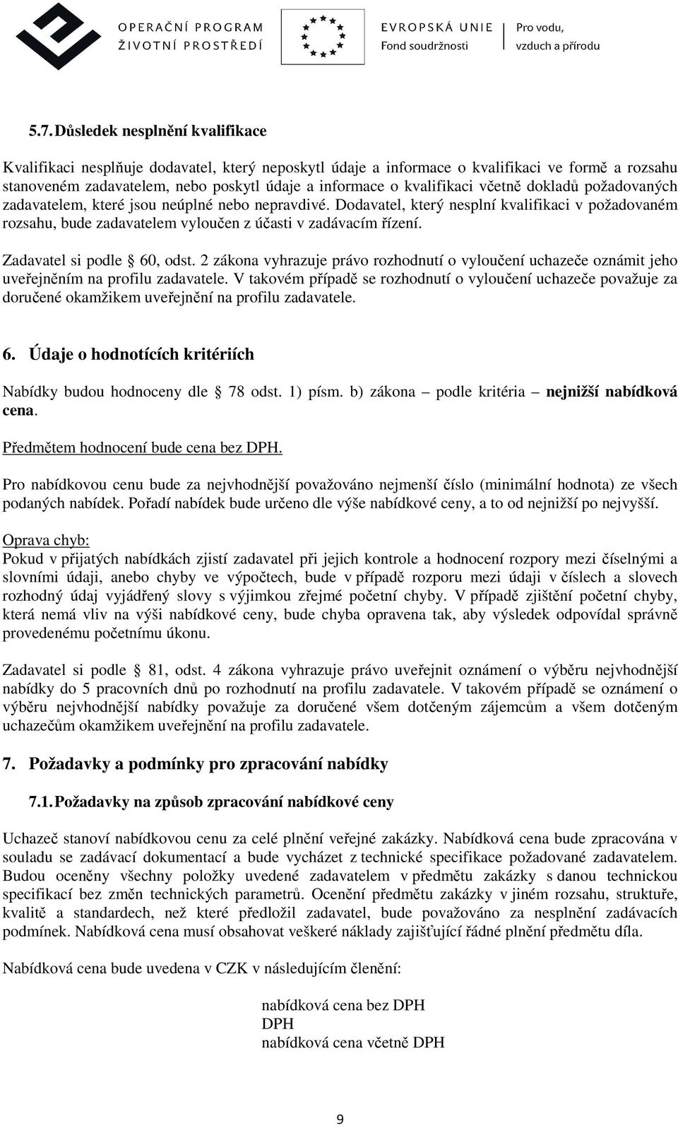 Dodavatel, který nesplní kvalifikaci v požadovaném rozsahu, bude zadavatelem vyloučen z účasti v zadávacím řízení. Zadavatel si podle 60, odst.