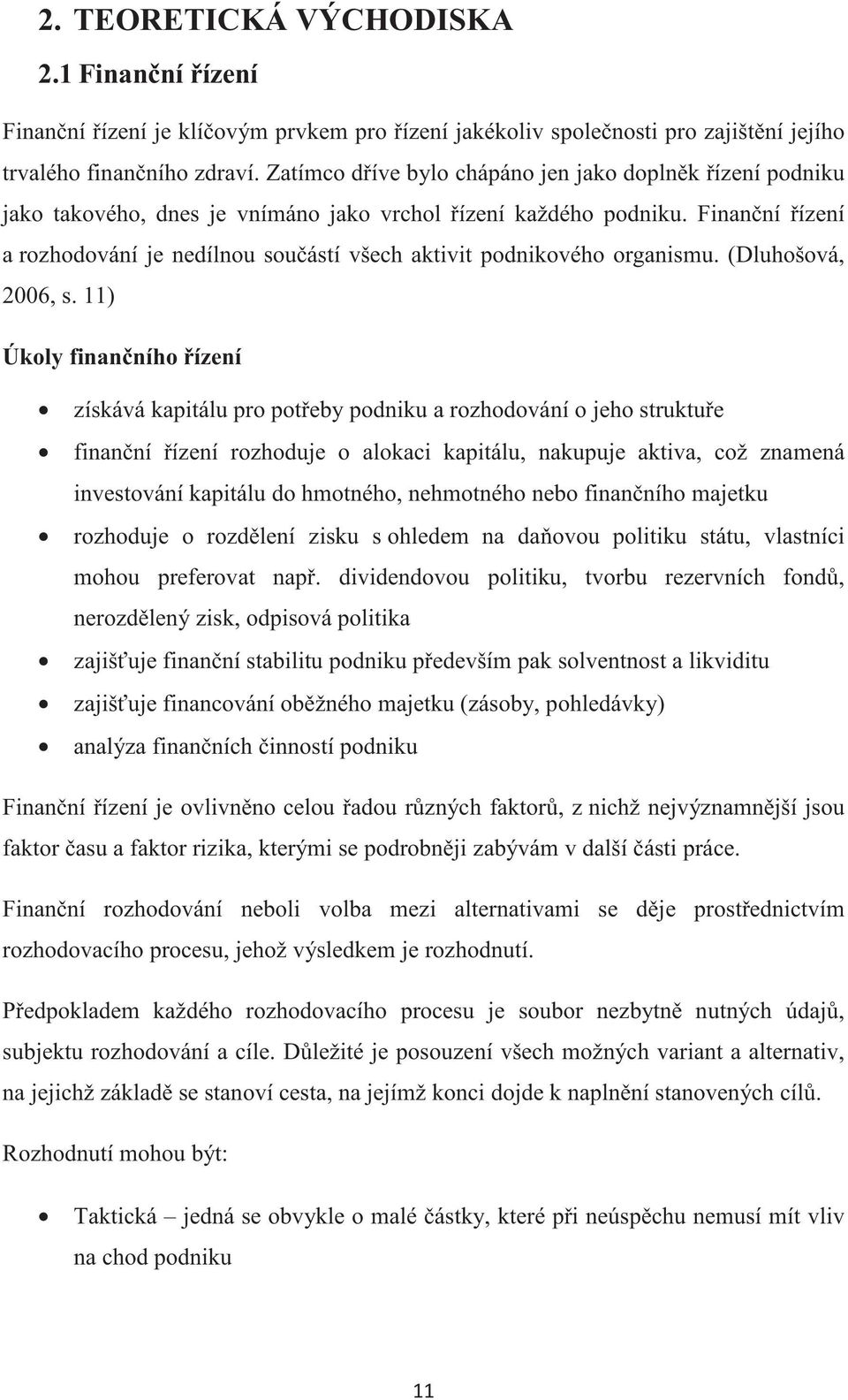 Finanní ízení a rozhodování je nedílnou souástí všech aktivit podnikového organismu. (Dluhošová, 2006, s.