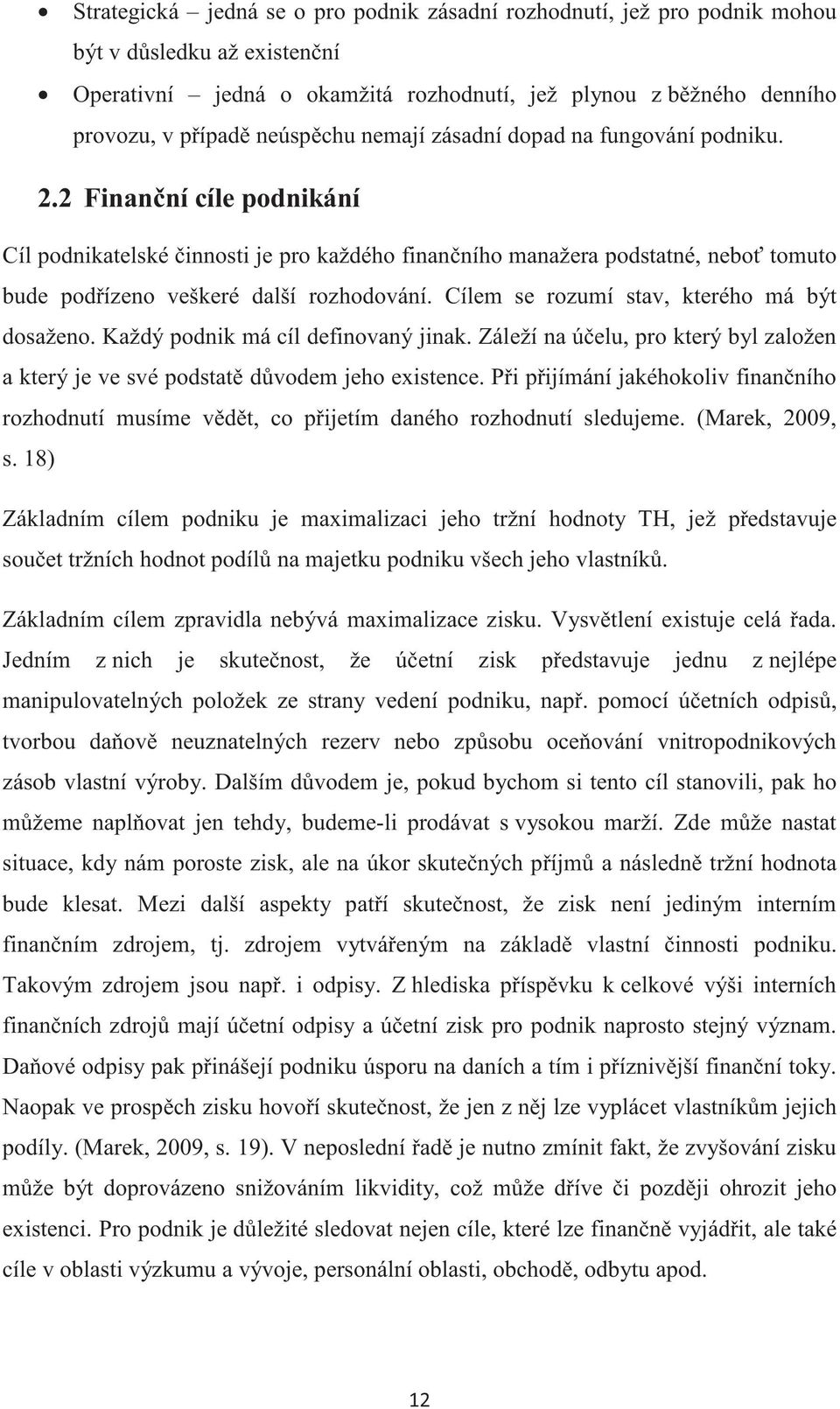 Cílem se rozumí stav, kterého má být dosaženo. Každý podnik má cíl definovaný jinak. Záleží na úelu, pro který byl založen a který je ve své podstat dvodem jeho existence.