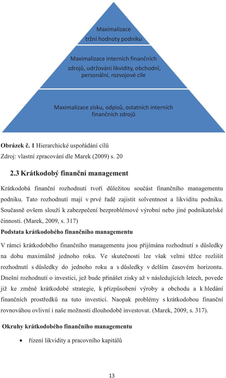 Souasn ovšem slouží k zabezpeení bezproblémové výrobní nebo jiné podnikatelské innosti. (Marek, 2009, s.