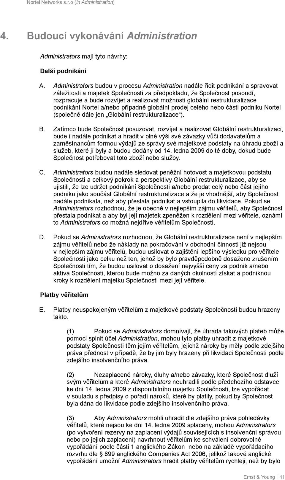 možnosti globální restrukturalizace podnikání Nortel a/nebo případně globální prodej celého nebo části podniku Nortel (společně dále jen Globální restrukturalizace ). B.