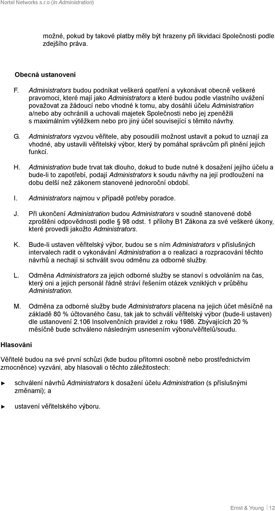 dosáhli účelu Administration a/nebo aby ochránili a uchovali majetek Společnosti nebo jej zpeněžili s maximálním výtěžkem nebo pro jiný účel související s těmito návrhy. G.