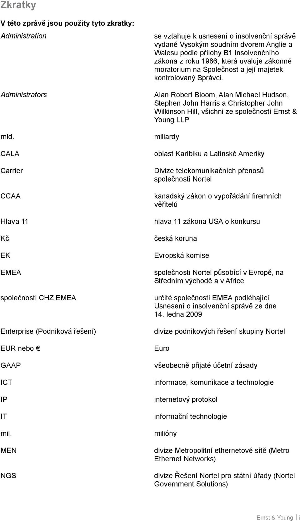 MEN NGS se vztahuje k usnesení o insolvenční správě vydané Vysokým soudním dvorem Anglie a Walesu podle přílohy B1 Insolvenčního zákona z roku 1986, která uvaluje zákonné moratorium na Společnost a