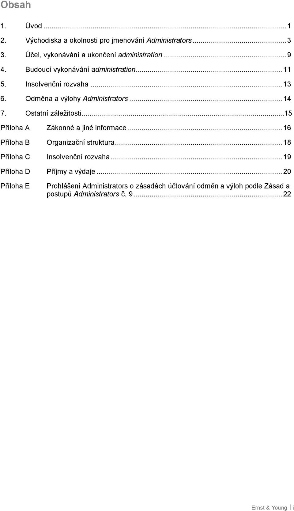 ..15 Příloha A Příloha B Příloha C Příloha D Příloha E Zákonné a jiné informace...16 Organizační struktura...18 Insolvenční rozvaha.