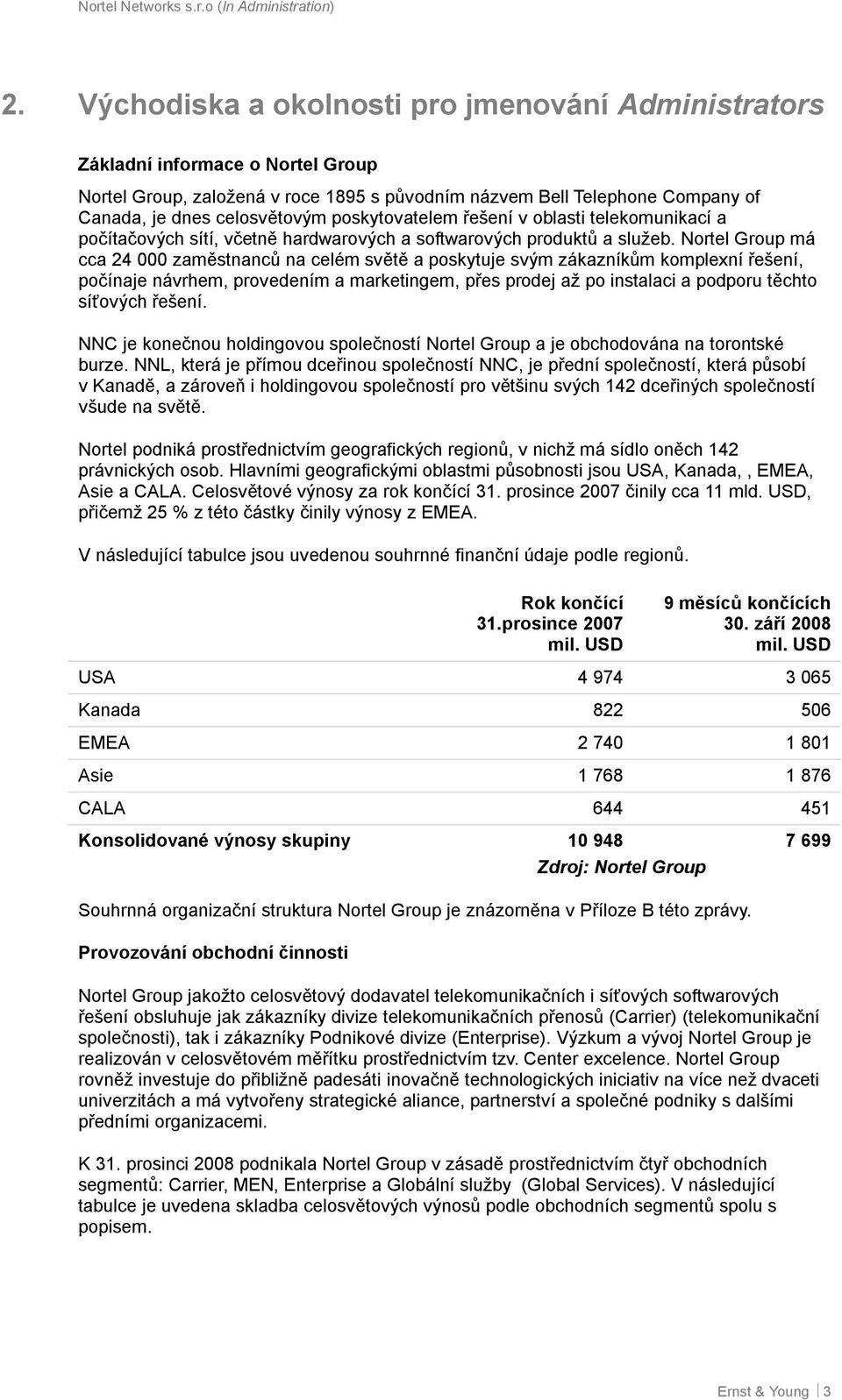 Nortel Group má cca 24 000 zaměstnanců na celém světě a poskytuje svým zákazníkům komplexní řešení, počínaje návrhem, provedením a marketingem, přes prodej až po instalaci a podporu těchto síťových