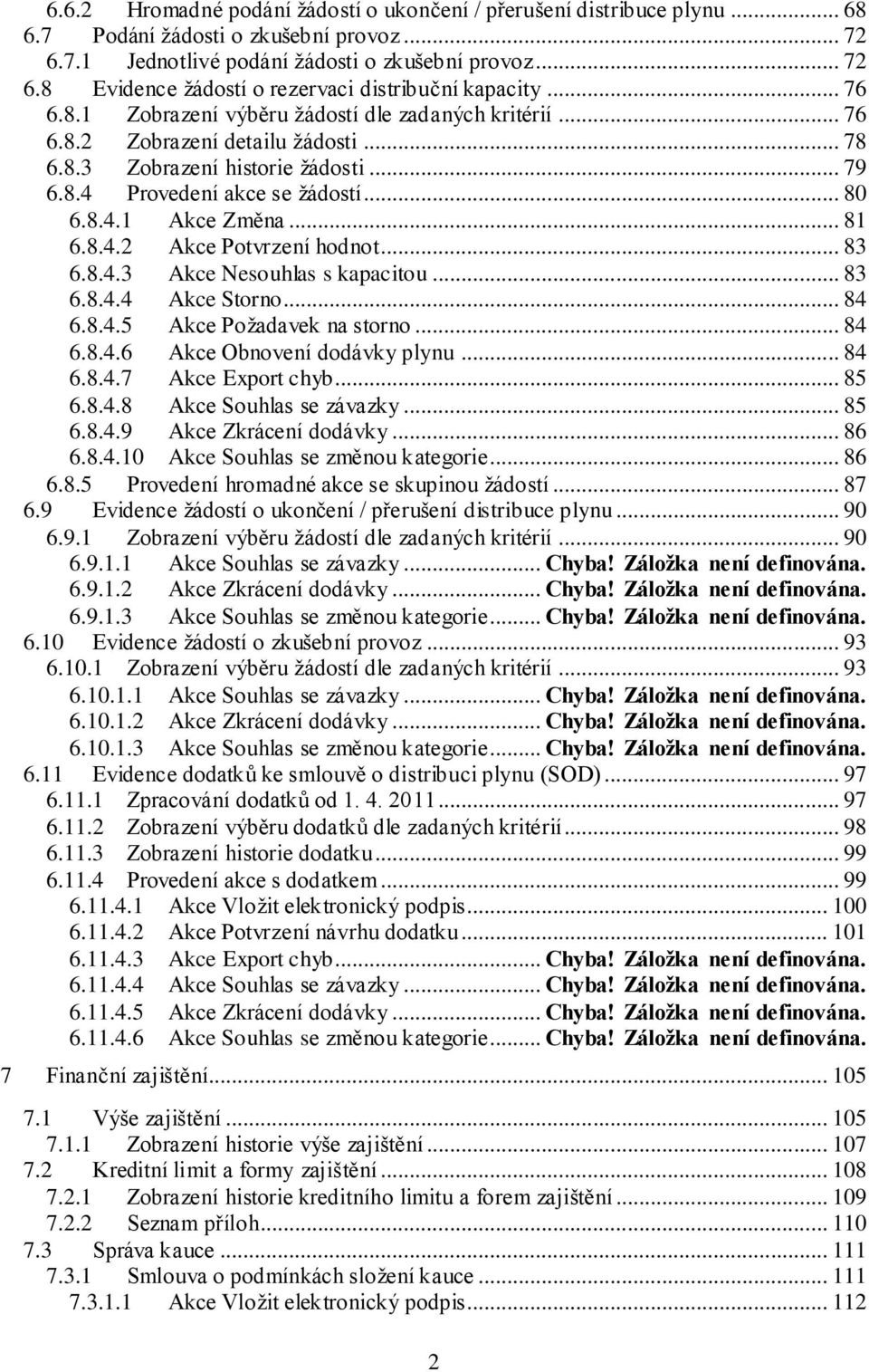 .. 81 6.8.4.2 Akce Potvrzení hodnot... 83 6.8.4.3 Akce Nesouhlas s kapacitou... 83 6.8.4.4 Akce Storno... 84 6.8.4.5 Akce Požadavek na storno... 84 6.8.4.6 Akce Obnovení dodávky plynu... 84 6.8.4.7 Akce Export chyb.