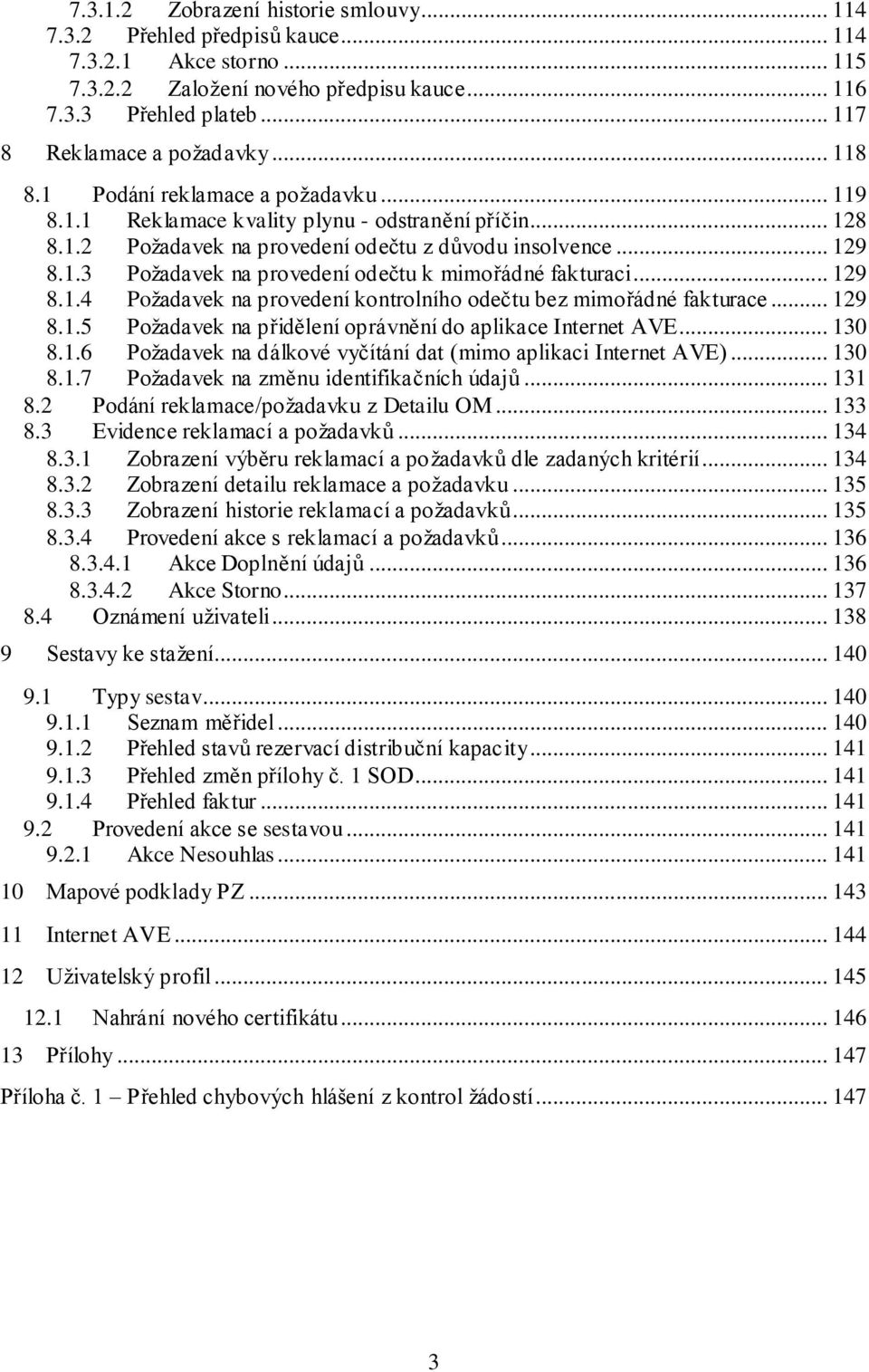 1.3 Požadavek na provedení odečtu k mimořádné fakturaci... 129 8.1.4 Požadavek na provedení kontrolního odečtu bez mimořádné fakturace... 129 8.1.5 Požadavek na přidělení oprávnění do aplikace Internet AVE.