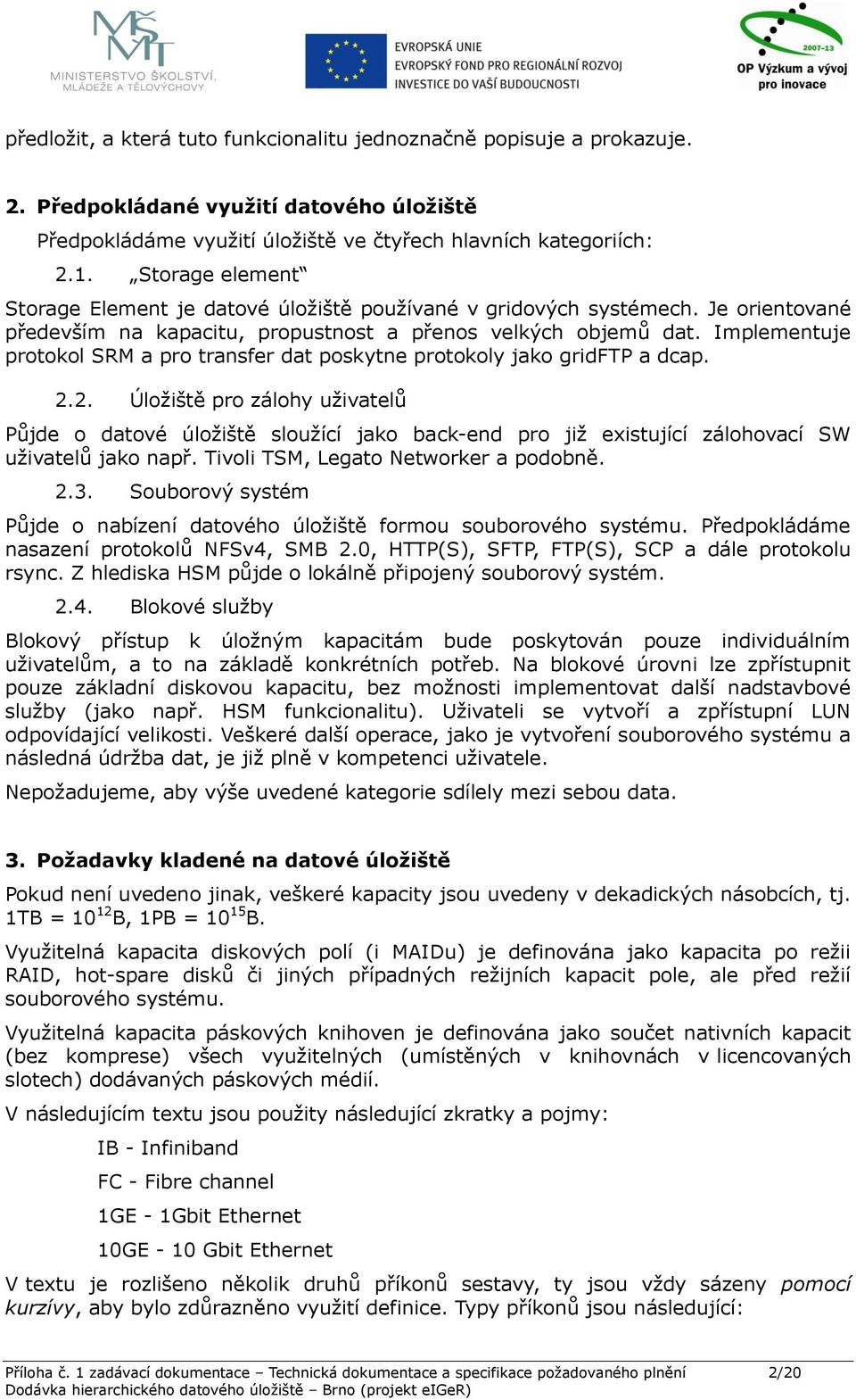 Implementuje protokol SRM a pro transfer dat poskytne protokoly jako gridftp a dcap. 2.