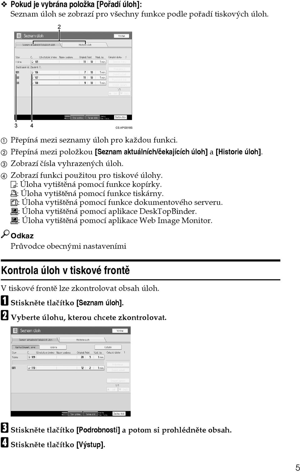 : Úloha vytiçtìná pomocí funkce tiskárny. : Úloha vytiçtìná pomocí funkce dokumentového serveru. : Úloha vytiçtìná pomocí aplikace DeskTopBinder. : Úloha vytiçtìná pomocí aplikace Web Image Monitor.