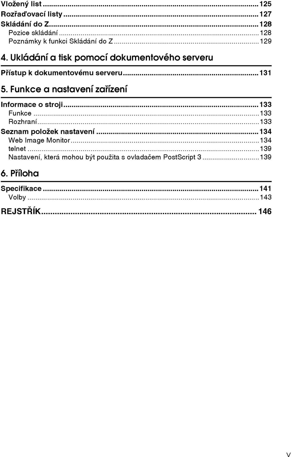 Funkce a nastavení zaøízení Informace o stroji...133 Funkce...133 Rozhraní...133 Seznam poloôek nastavení.